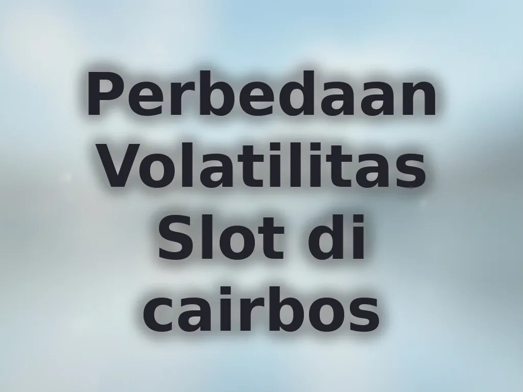 Perbedaan Volatilitas Slot di cairbos
