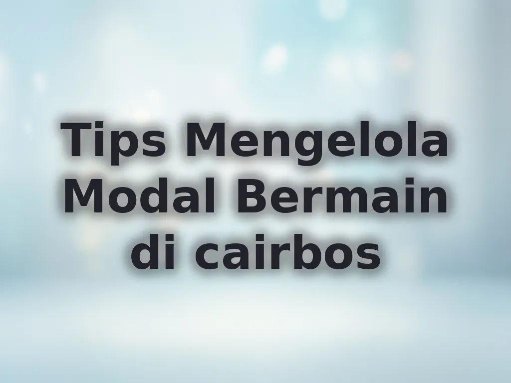 Tips Mengelola Modal Bermain di cairbos