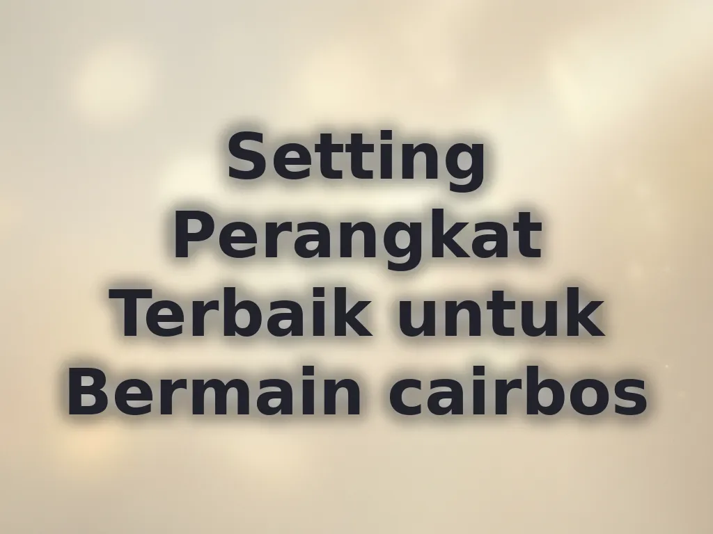 Setting Perangkat Terbaik untuk Bermain cairbos